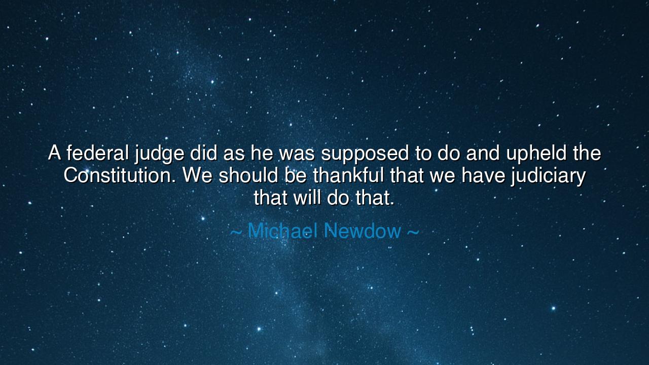 A federal judge did as he was supposed to do and upheld the