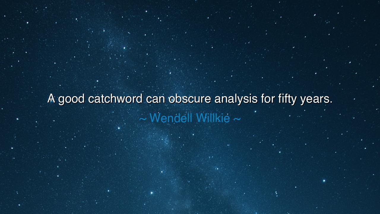 A good catchword can obscure analysis for fifty years.