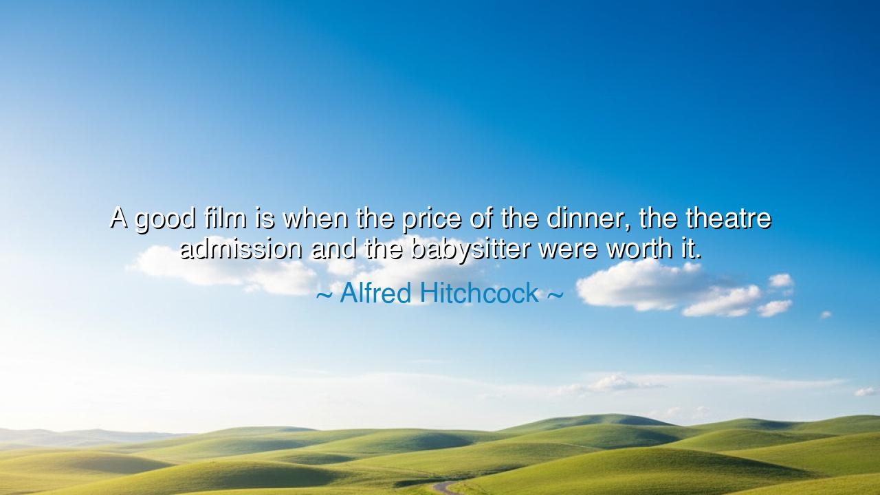 A good film is when the price of the dinner, the theatre