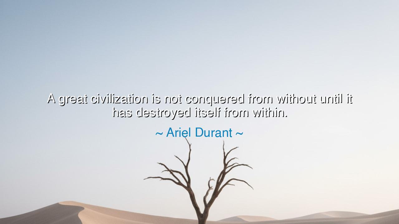 A great civilization is not conquered from without until it has