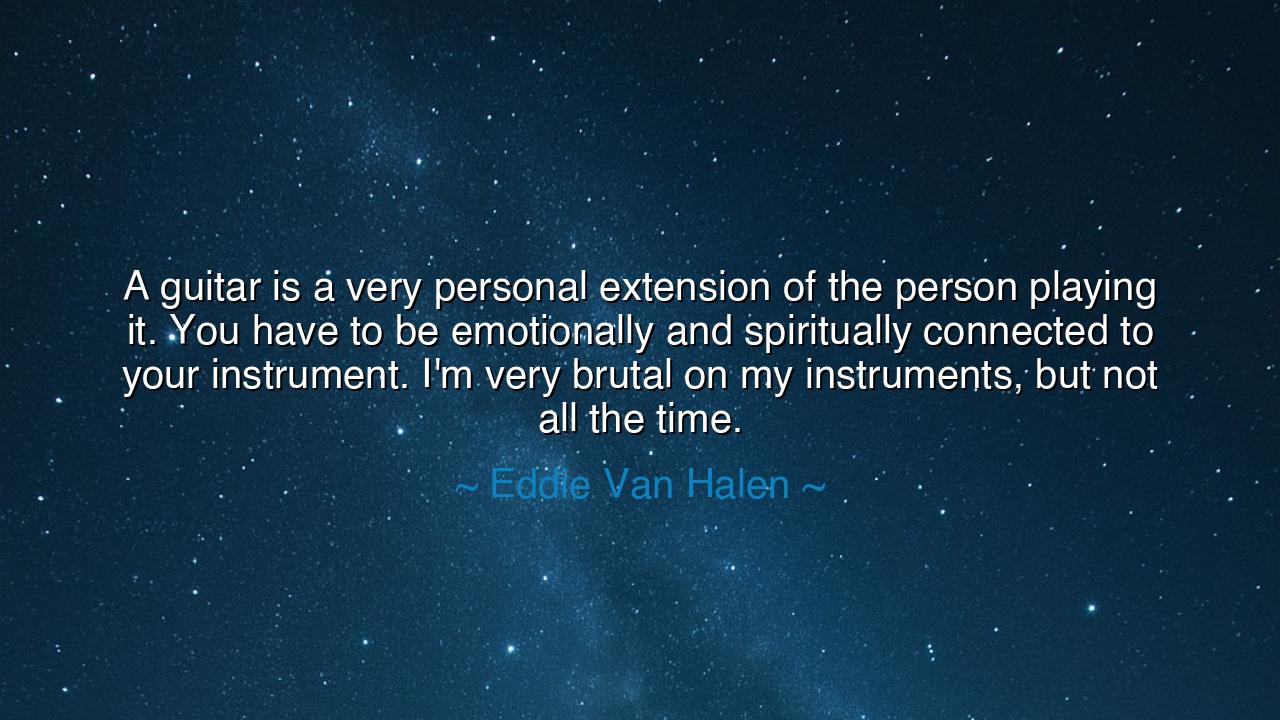 A guitar is a very personal extension of the person playing it.