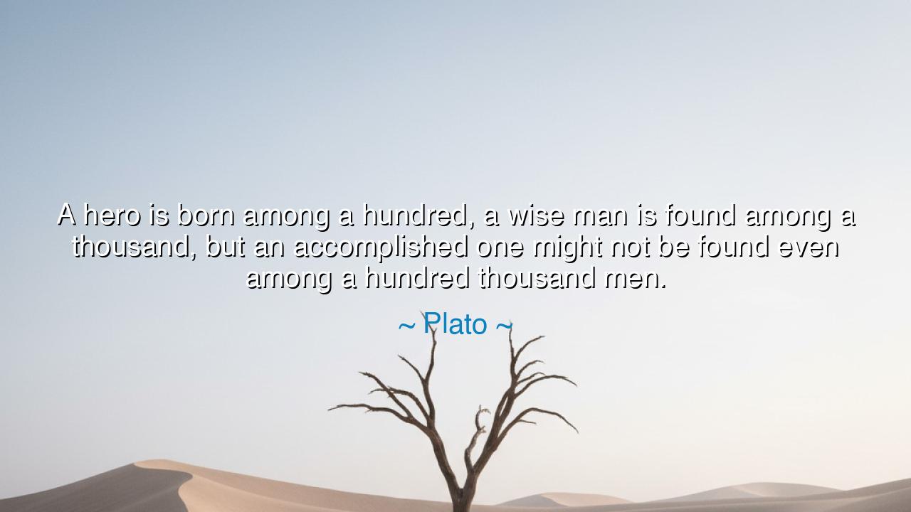 A hero is born among a hundred, a wise man is found among a