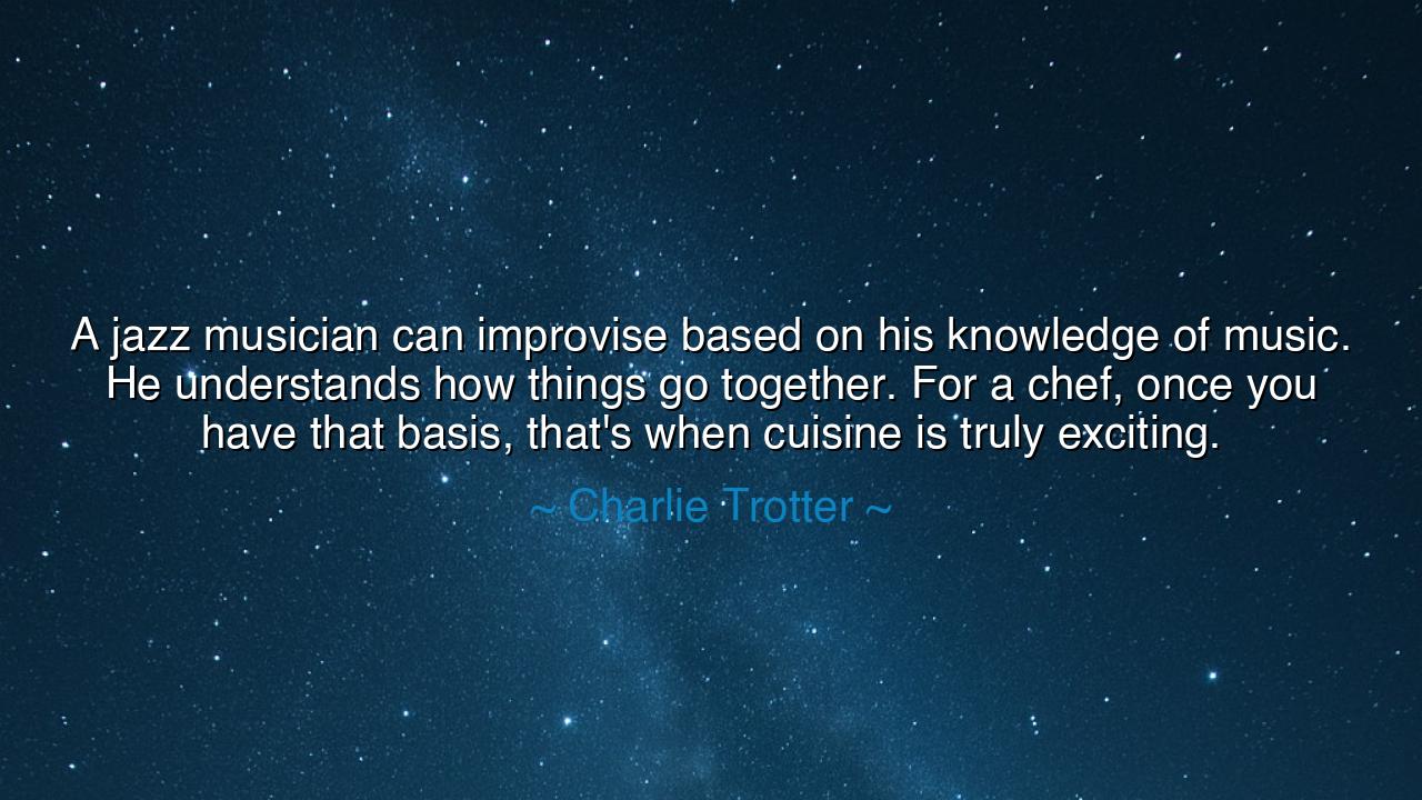 A jazz musician can improvise based on his knowledge of music. He