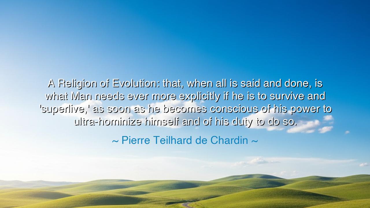 A Religion of Evolution: that, when all is said and done, is what