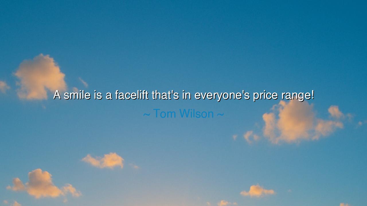 A smile is a facelift that's in everyone's price range!