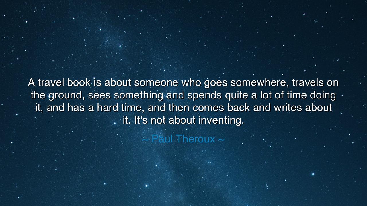 A travel book is about someone who goes somewhere, travels on