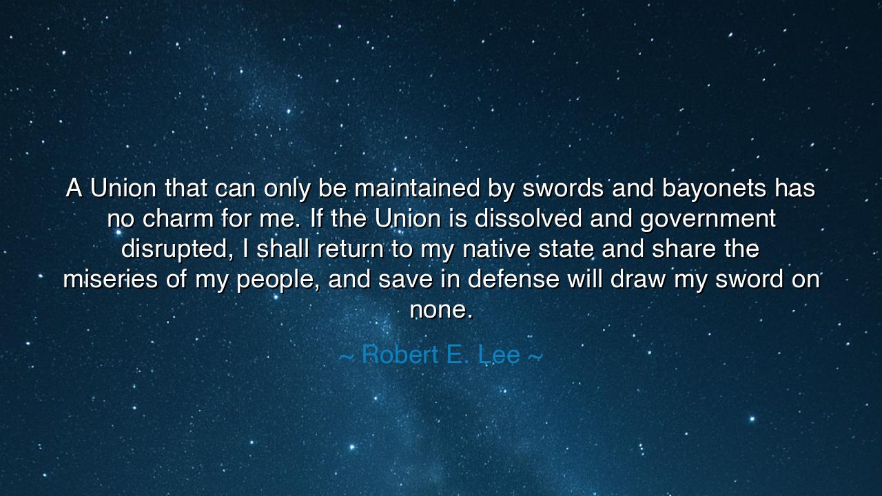 A Union that can only be maintained by swords and bayonets has no