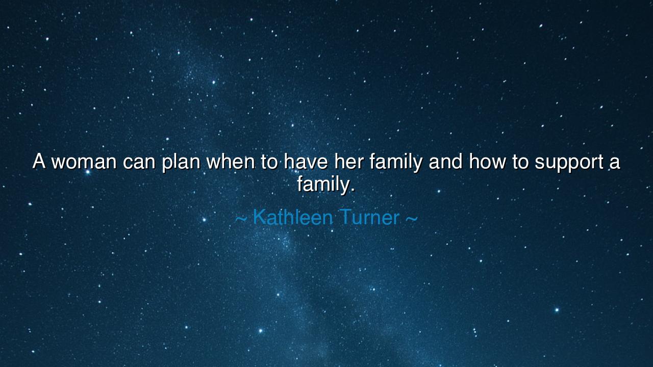 A woman can plan when to have her family and how to support a