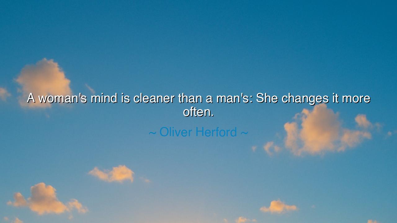 A woman's mind is cleaner than a man's: She changes it more