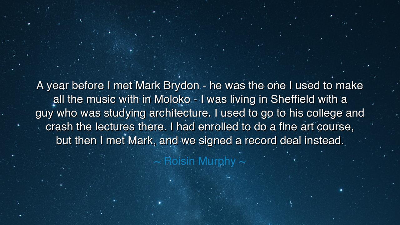 A year before I met Mark Brydon - he was the one I used to make