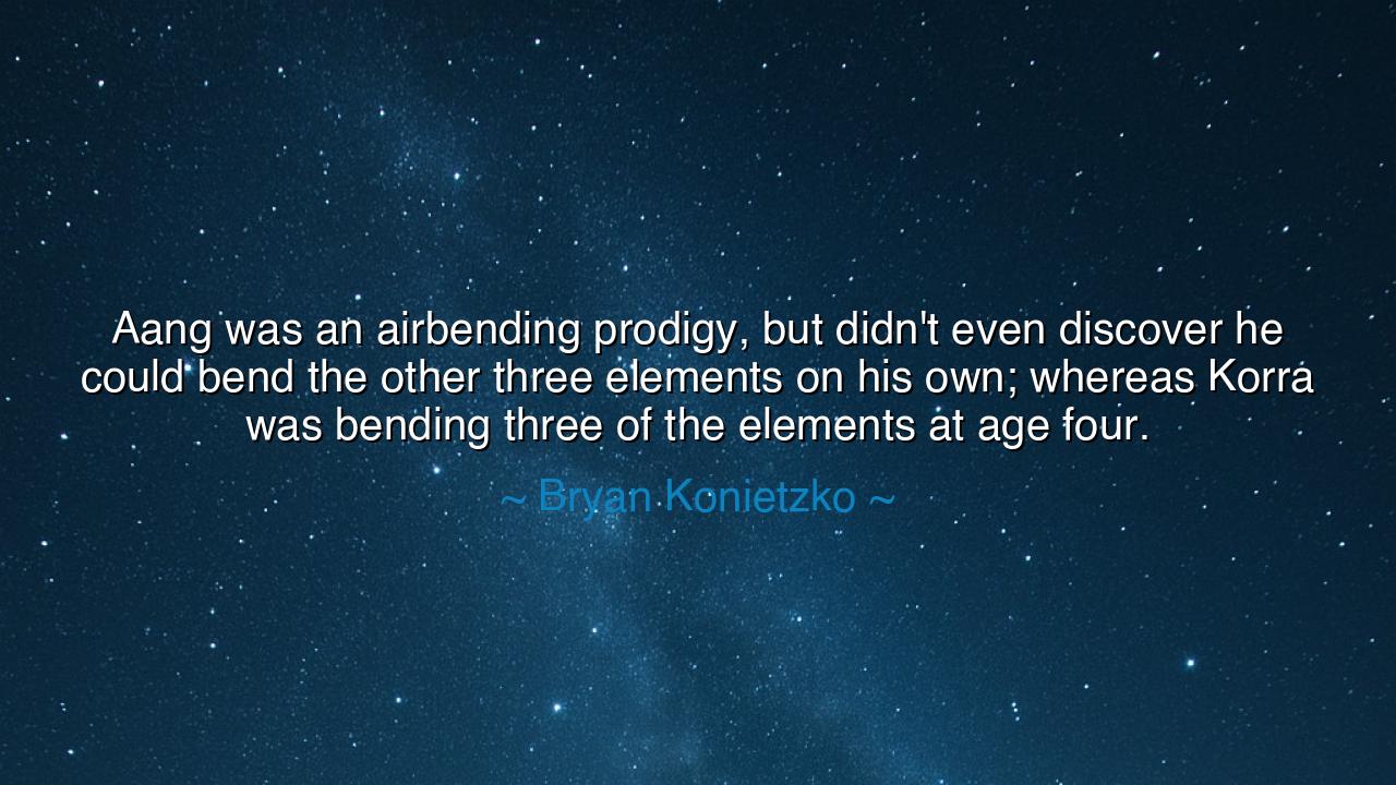 Aang was an airbending prodigy, but didn't even discover he could