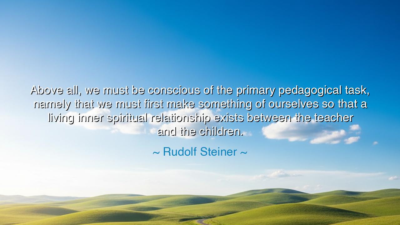 Above all, we must be conscious of the primary pedagogical task