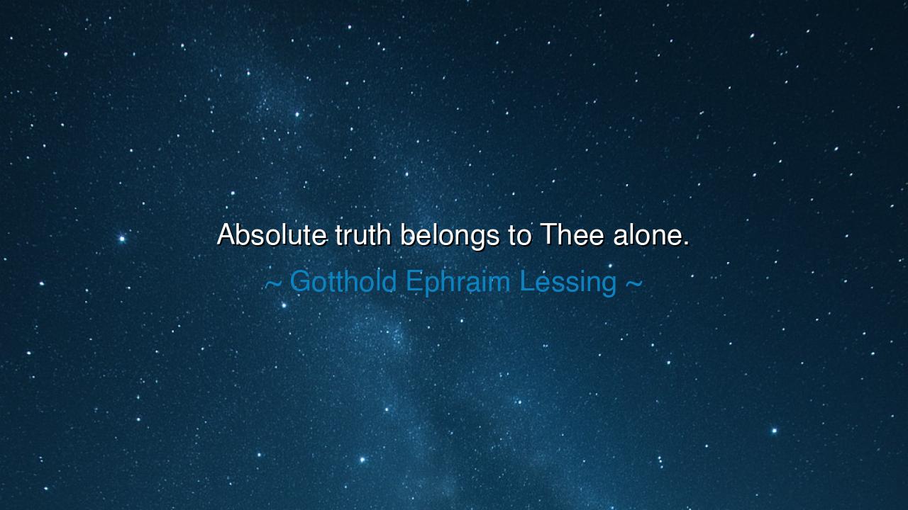 Absolute truth belongs to Thee alone.