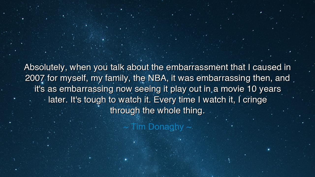 Absolutely, when you talk about the embarrassment that I caused