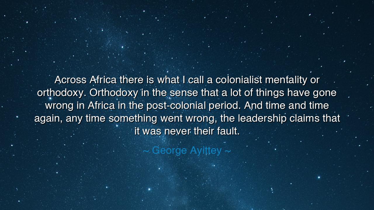Across Africa there is what I call a colonialist mentality or