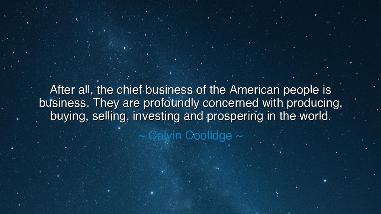 After all, the chief business of the American people is business.