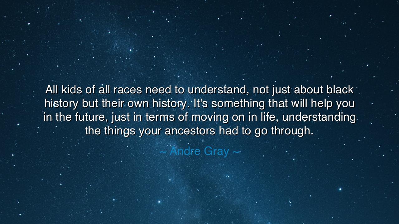 All kids of all races need to understand, not just about black