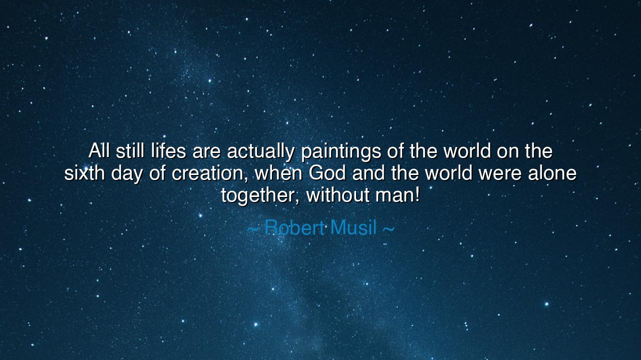 All still lifes are actually paintings of the world on the sixth