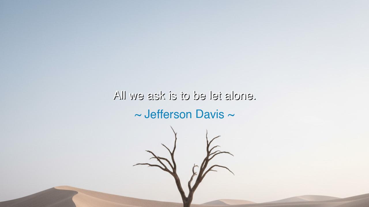 All we ask is to be let alone.