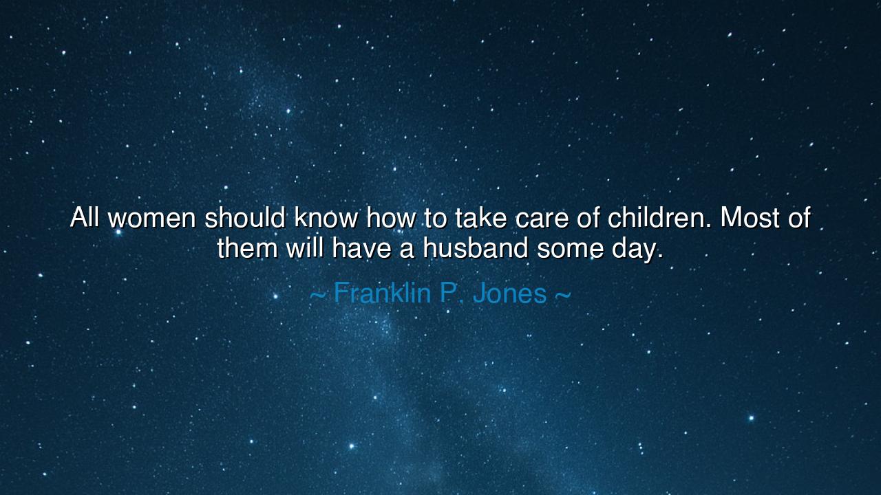 All women should know how to take care of children. Most of them
