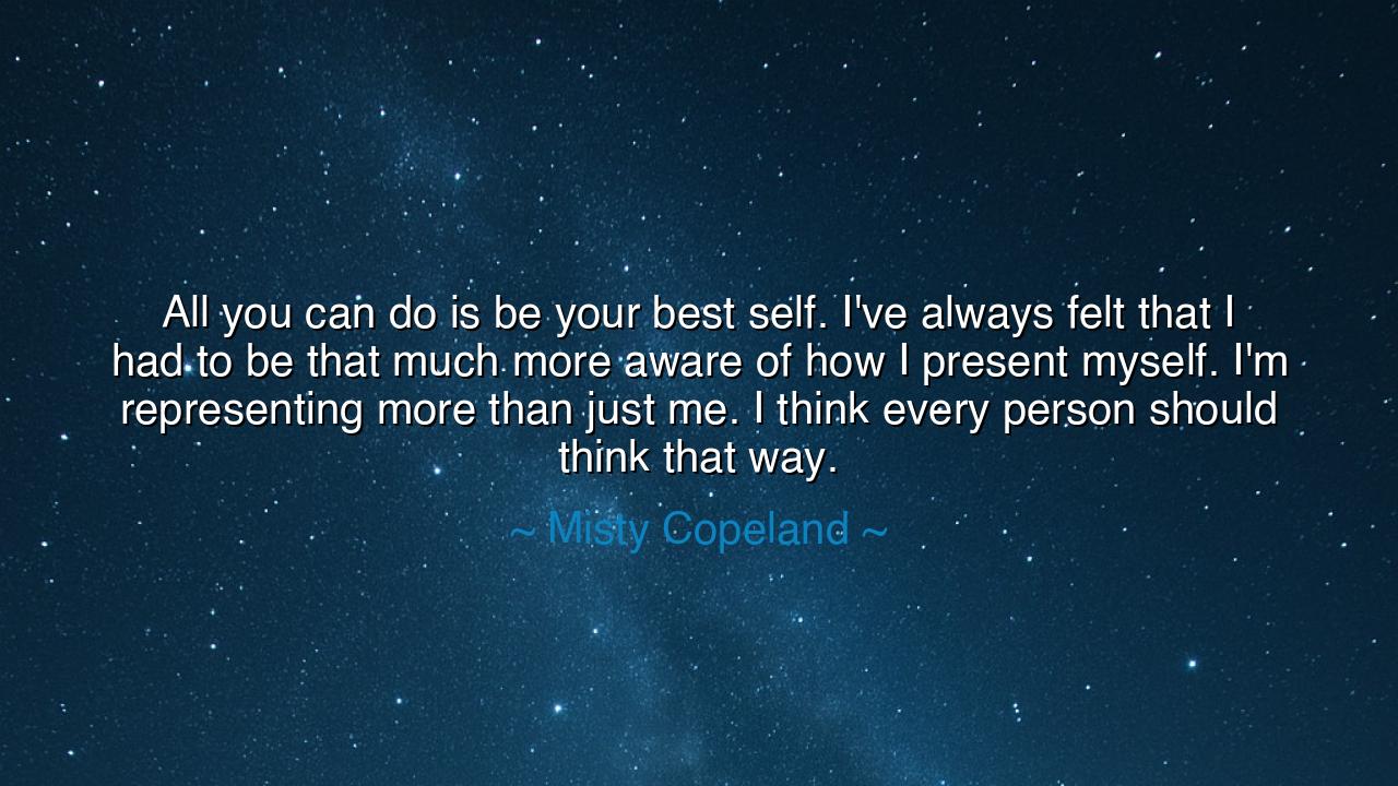 All you can do is be your best self. I've always felt that I had