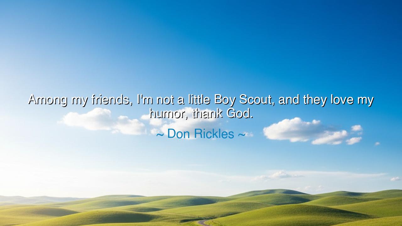Among my friends, I'm not a little Boy Scout, and they love my