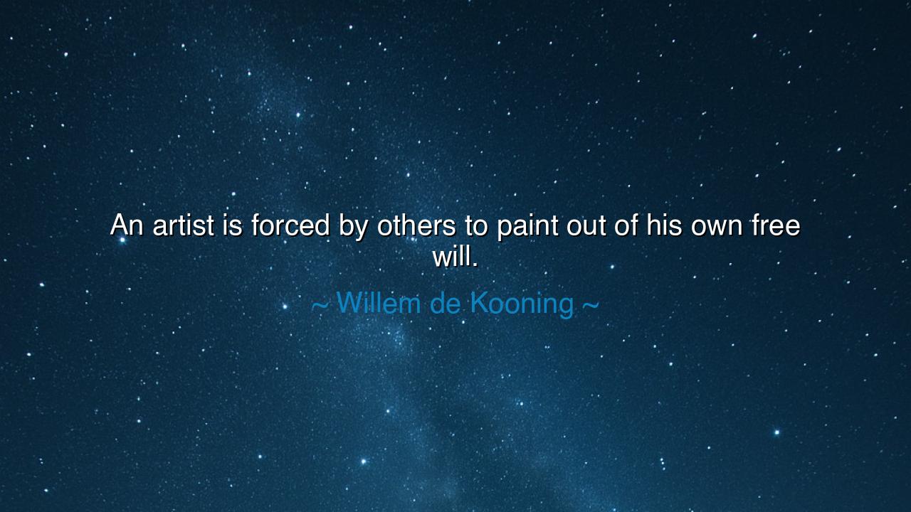 An artist is forced by others to paint out of his own free will.