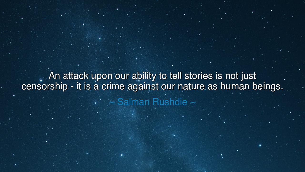 An attack upon our ability to tell stories is not just