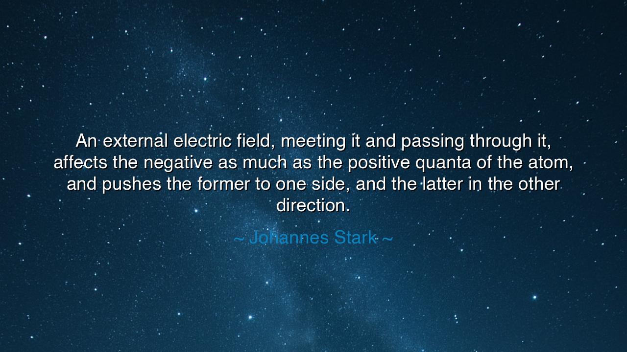An external electric field, meeting it and passing through it