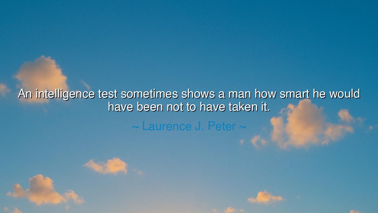 An intelligence test sometimes shows a man how smart he would