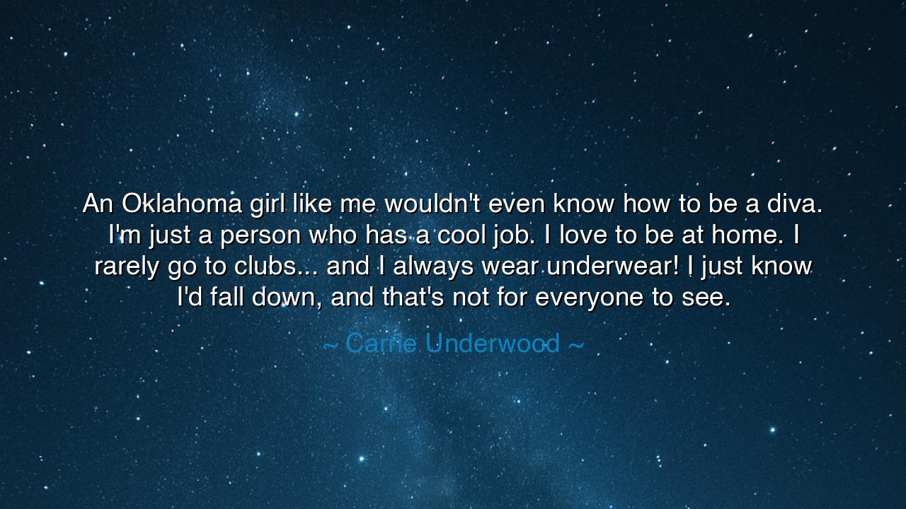 An Oklahoma girl like me wouldn't even know how to be a diva. I'm