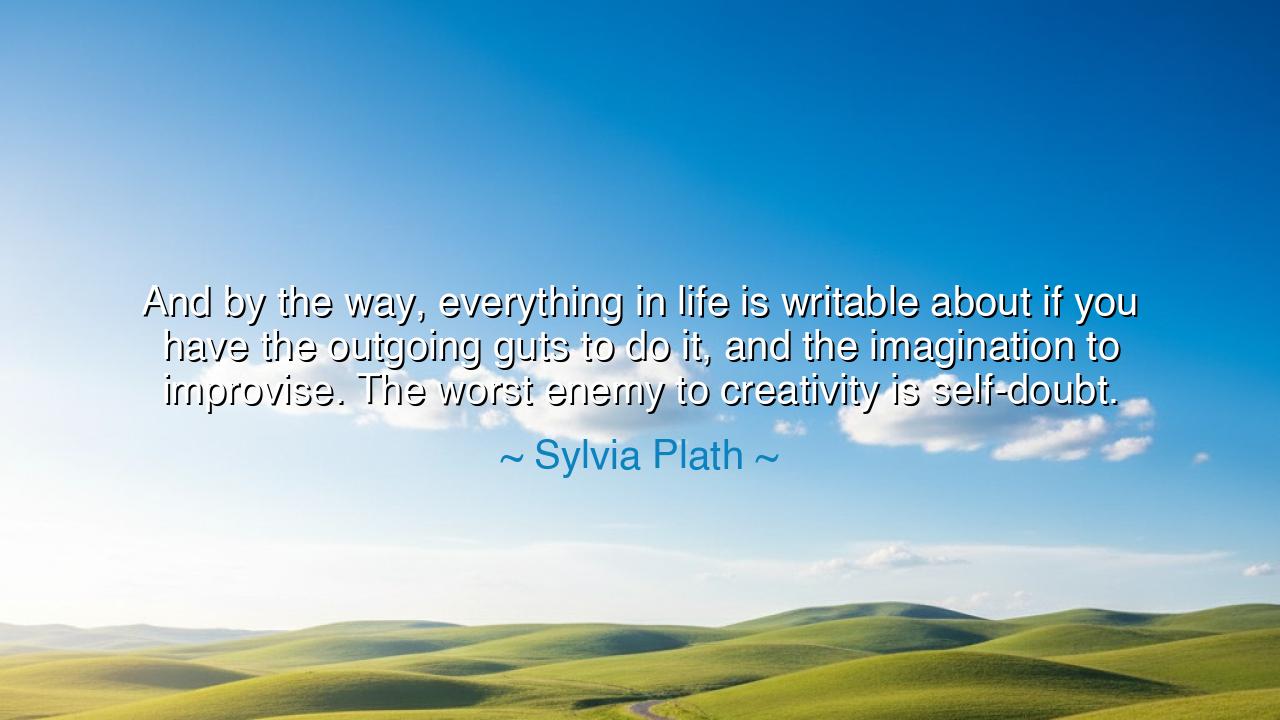 And by the way, everything in life is writable about if you have