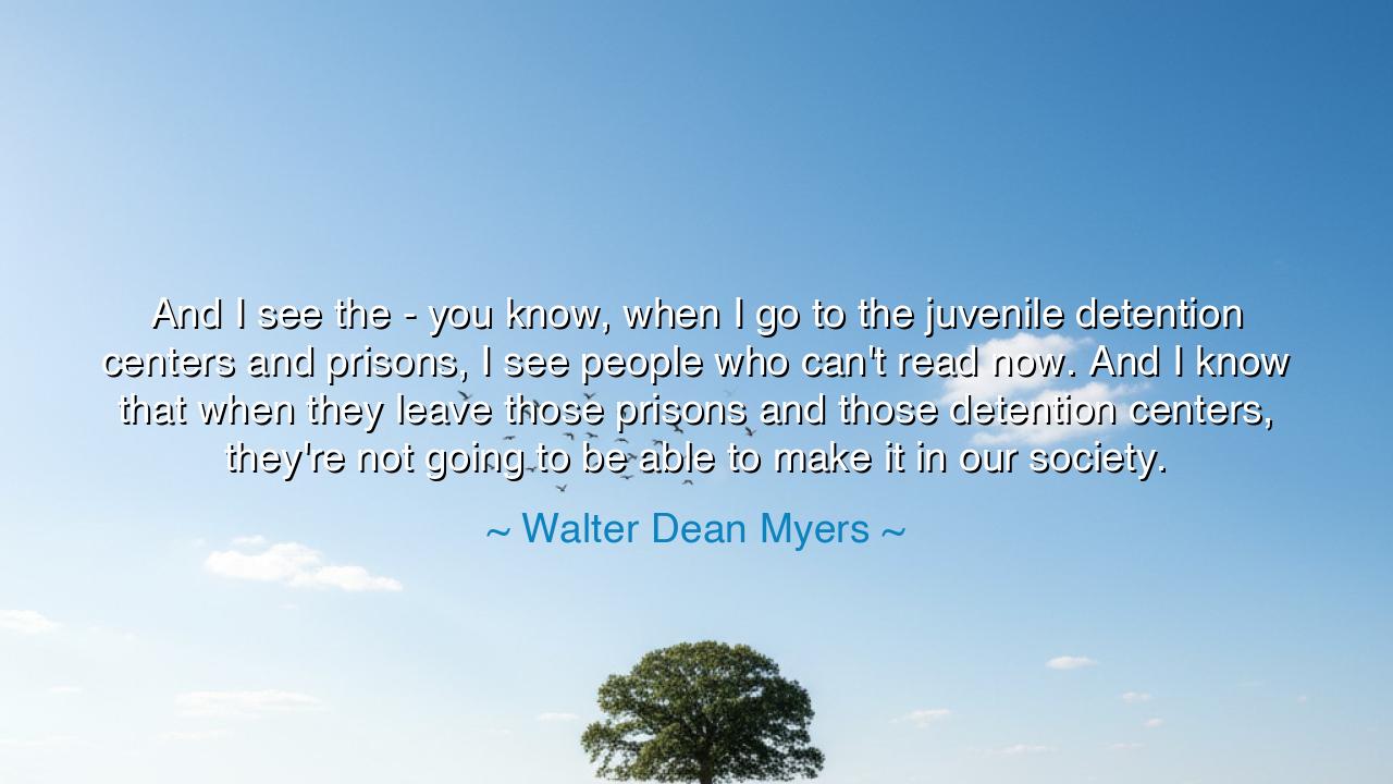 And I see the - you know, when I go to the juvenile detention