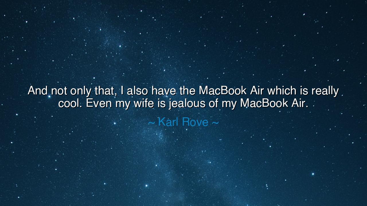 And not only that, I also have the MacBook Air which is really