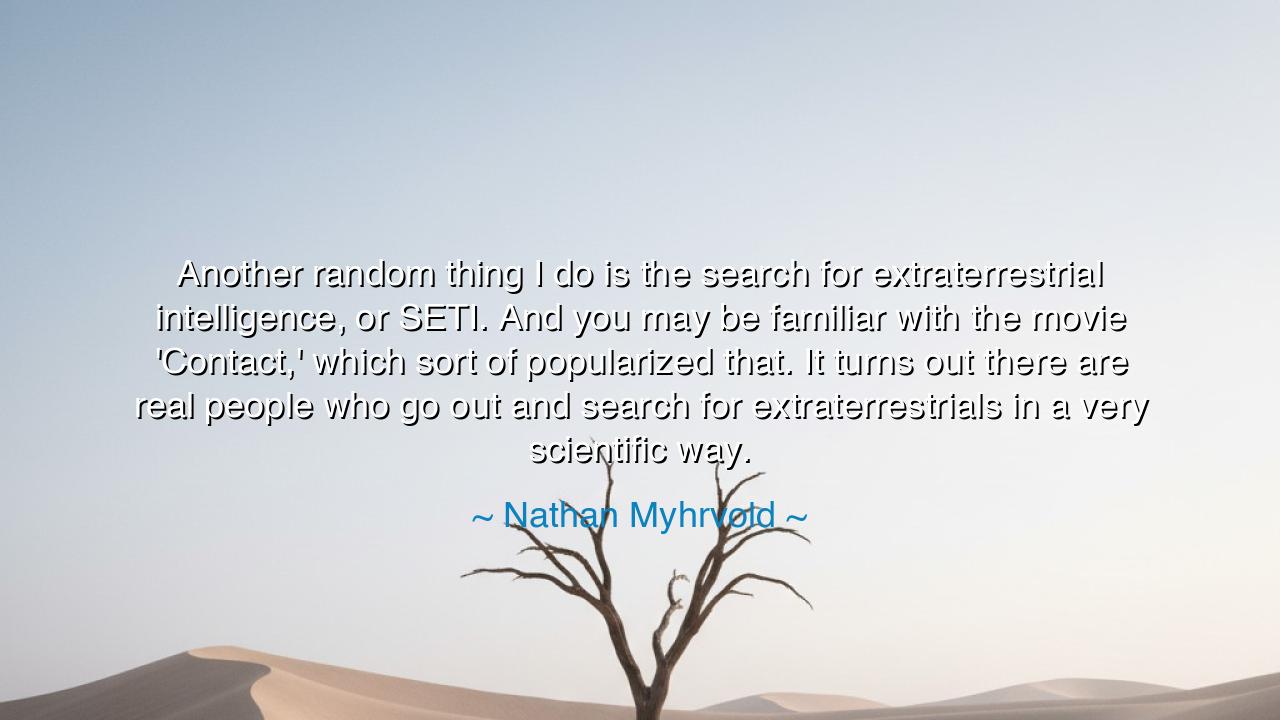 Another random thing I do is the search for extraterrestrial