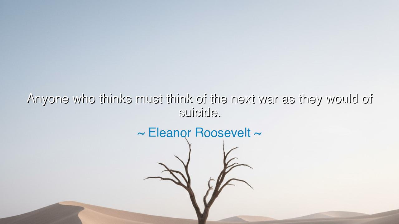 Anyone who thinks must think of the next war as they would of