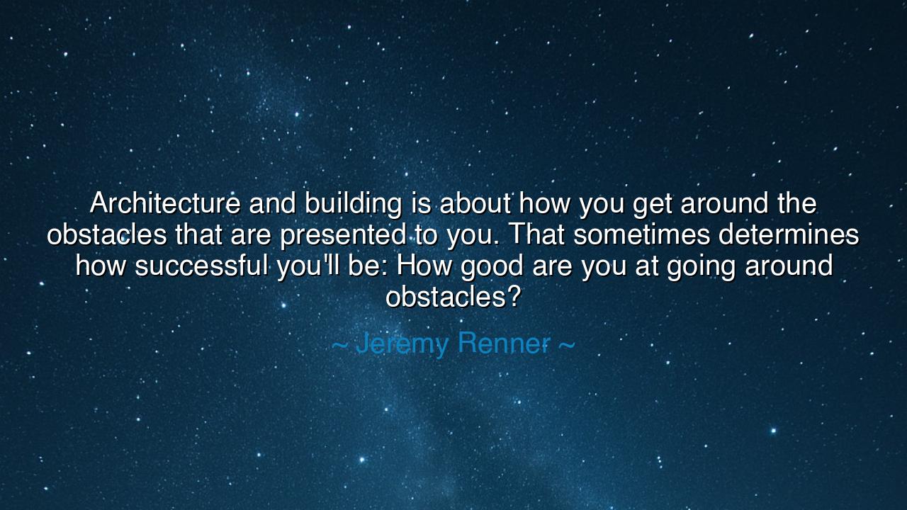 Architecture and building is about how you get around the