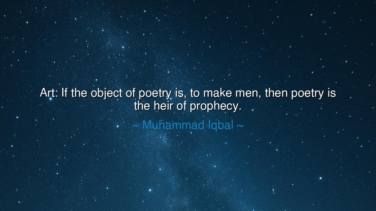 Art: If the object of poetry is, to make men, then poetry is the