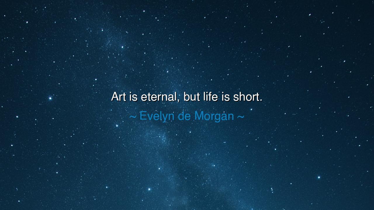 Art is eternal, but life is short.