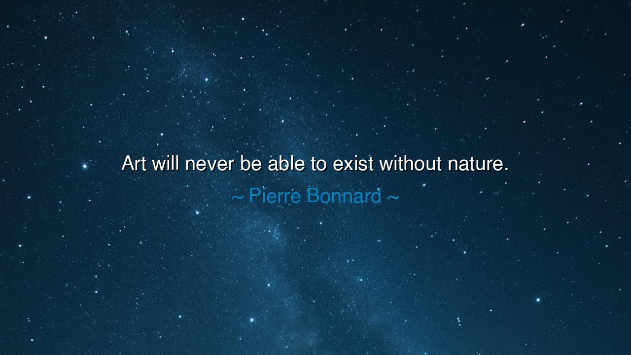 Art will never be able to exist without nature.