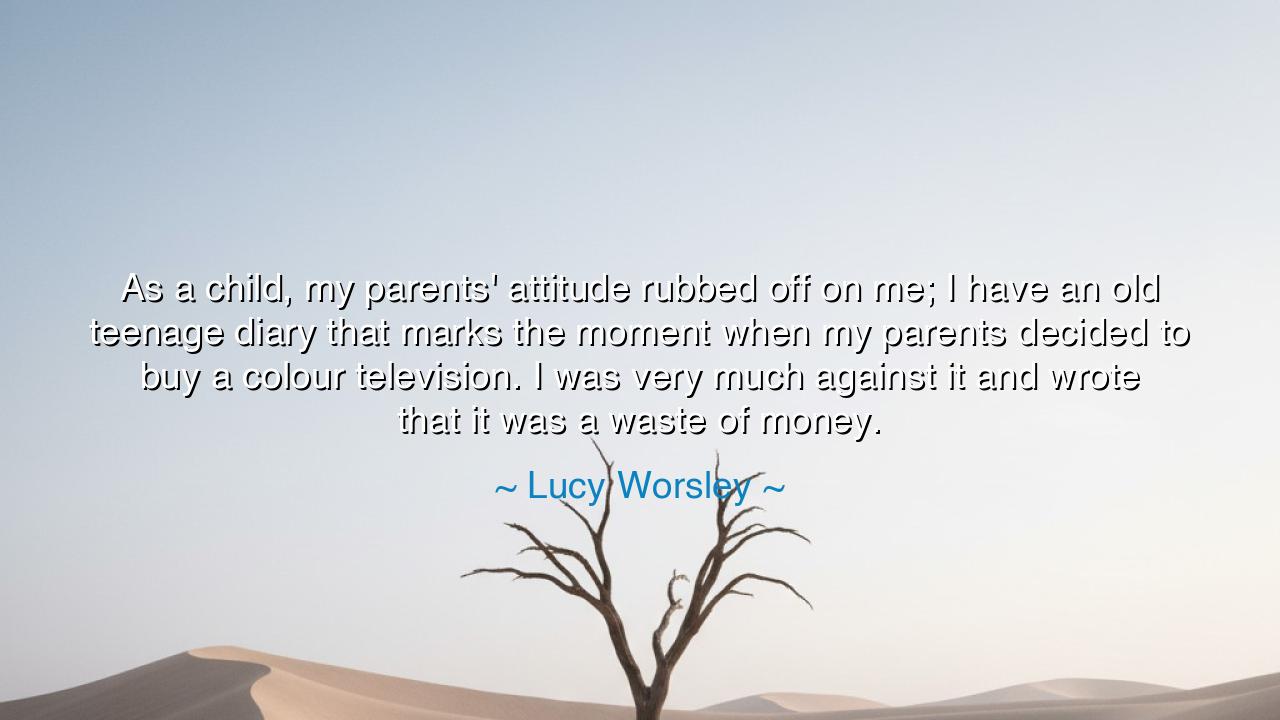 As a child, my parents' attitude rubbed off on me; I have an old