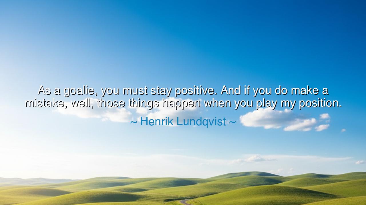 As a goalie, you must stay positive. And if you do make a
