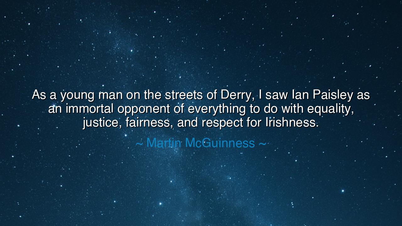 As a young man on the streets of Derry, I saw Ian Paisley as an