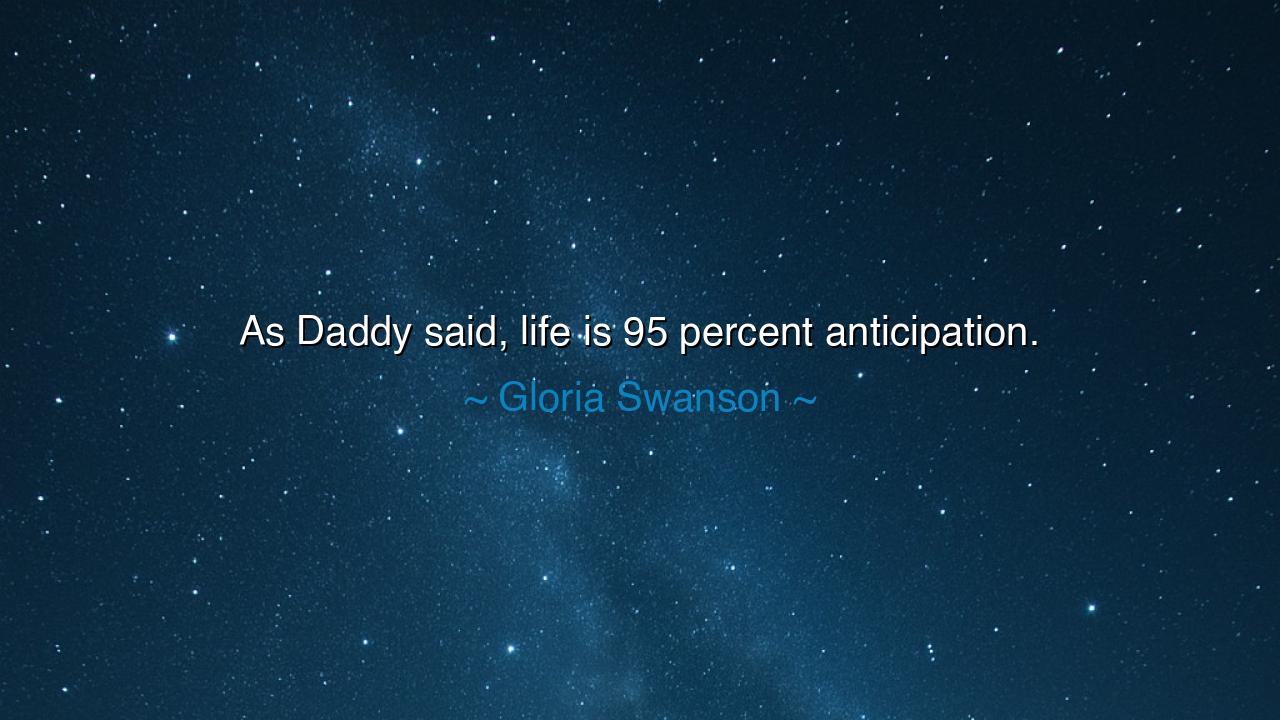 As Daddy said, life is 95 percent anticipation.