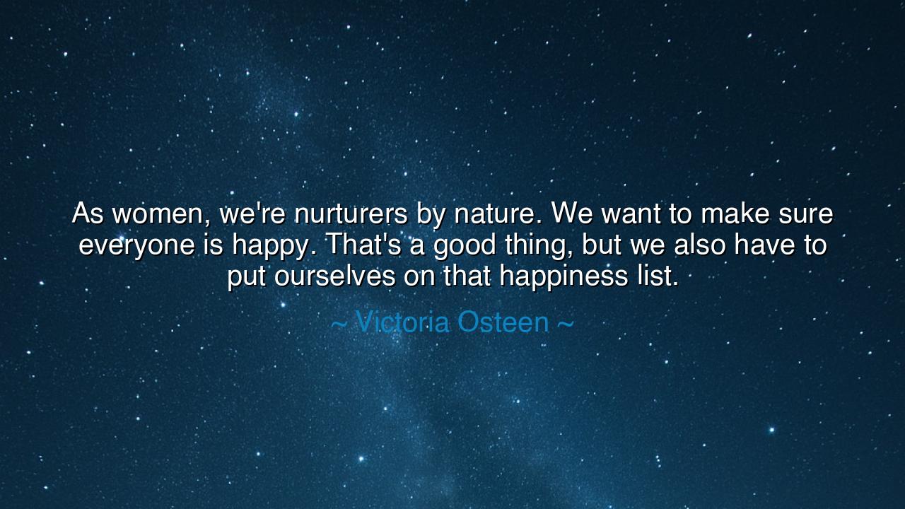 As women, we're nurturers by nature. We want to make sure