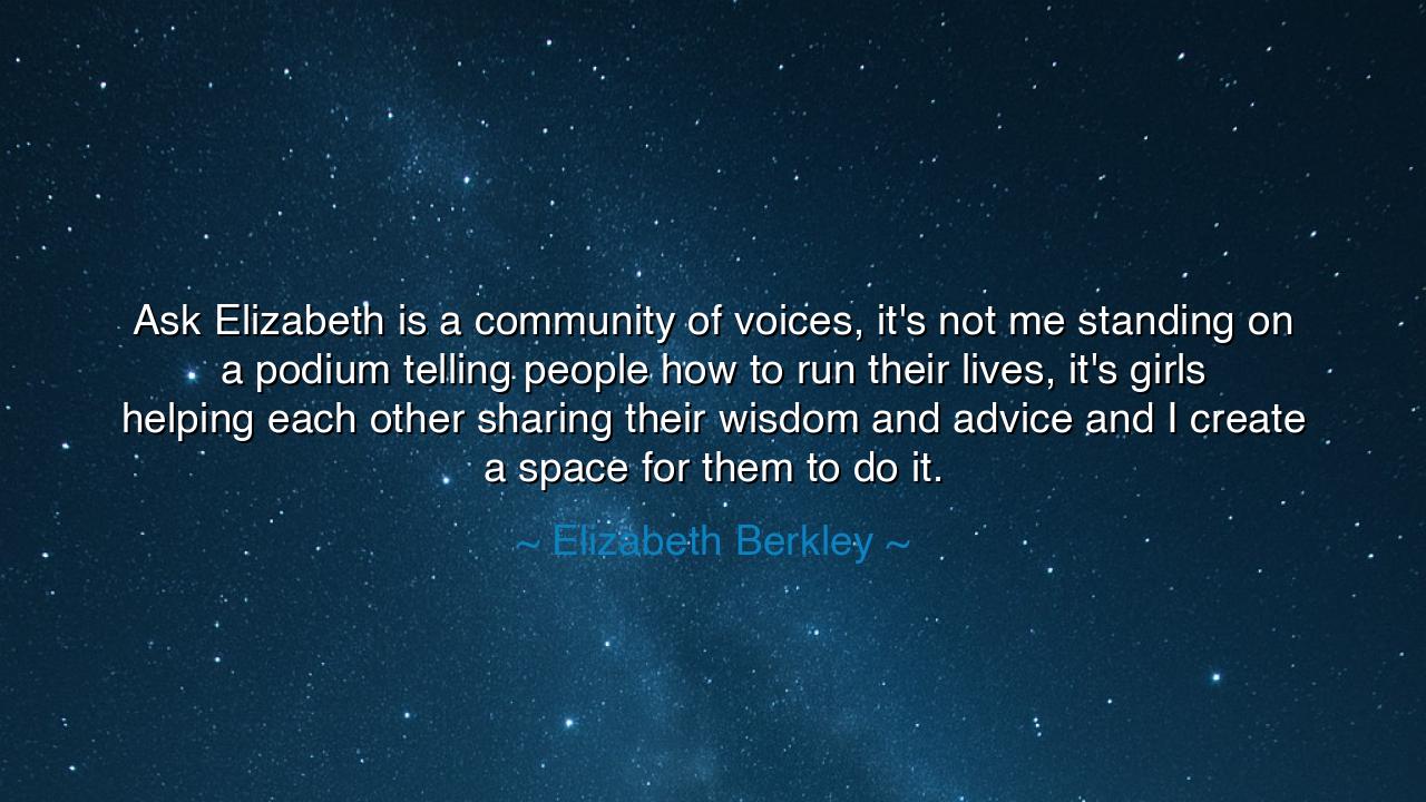 Ask Elizabeth is a community of voices, it's not me standing on