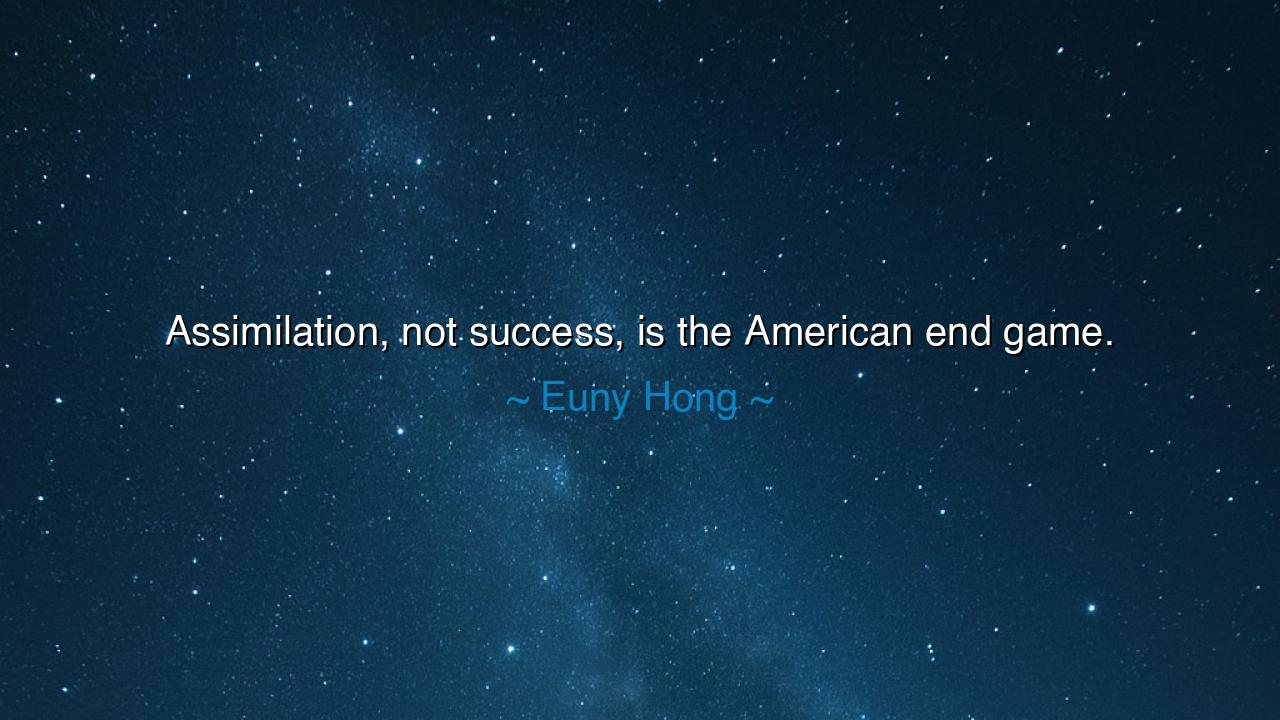 Assimilation, not success, is the American end game.