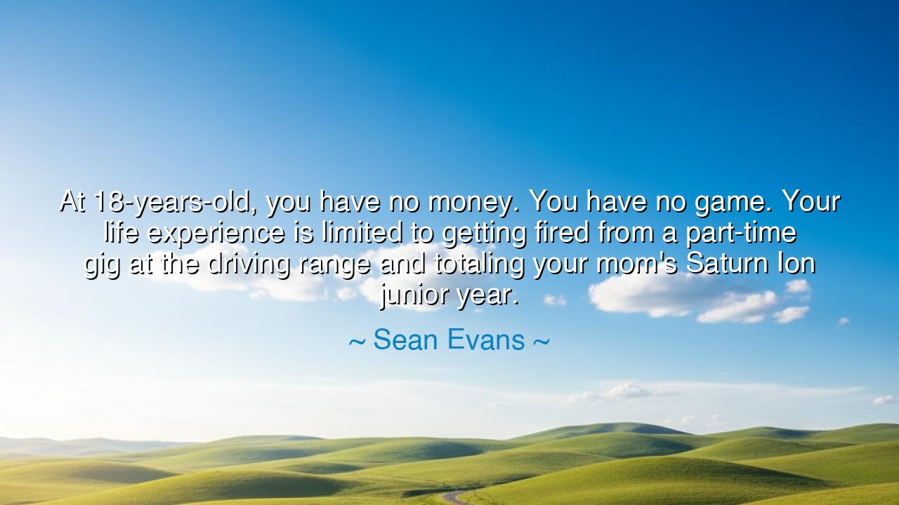 At 18-years-old, you have no money. You have no game. Your life