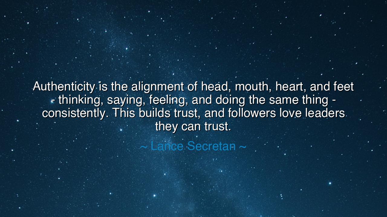 Authenticity is the alignment of head, mouth, heart, and feet -