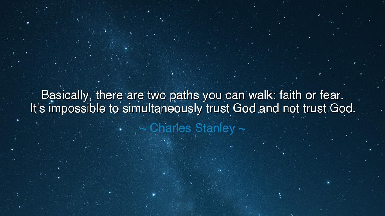 Basically, there are two paths you can walk: faith or fear. It's